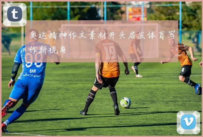 奥运精神作文素材开头启发体育写作新视角