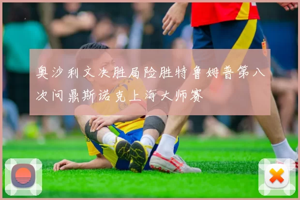 奥沙利文决胜局险胜特鲁姆普第八次问鼎斯诺克上海大师赛