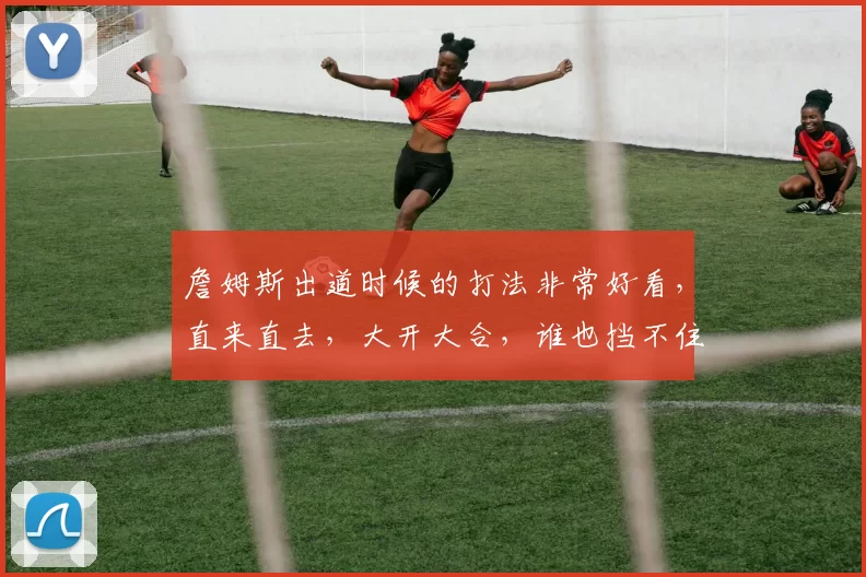 詹姆斯出道时候的打法非常好看，直来直去，大开大合，谁也挡不住